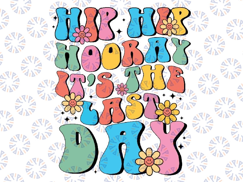 Hip Hip Hooray Last Day Of School Hello Summer Teacher Svg, Last Day of School Groovy Png, Digital Download