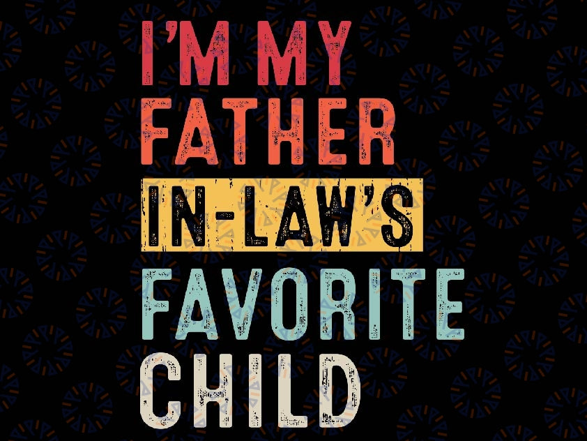 I'm My Father In Laws Favorite Child Funny Father's Day Svg, Father In Law Svg, Fathers Day Svg, Funny In Laws, Digital Download