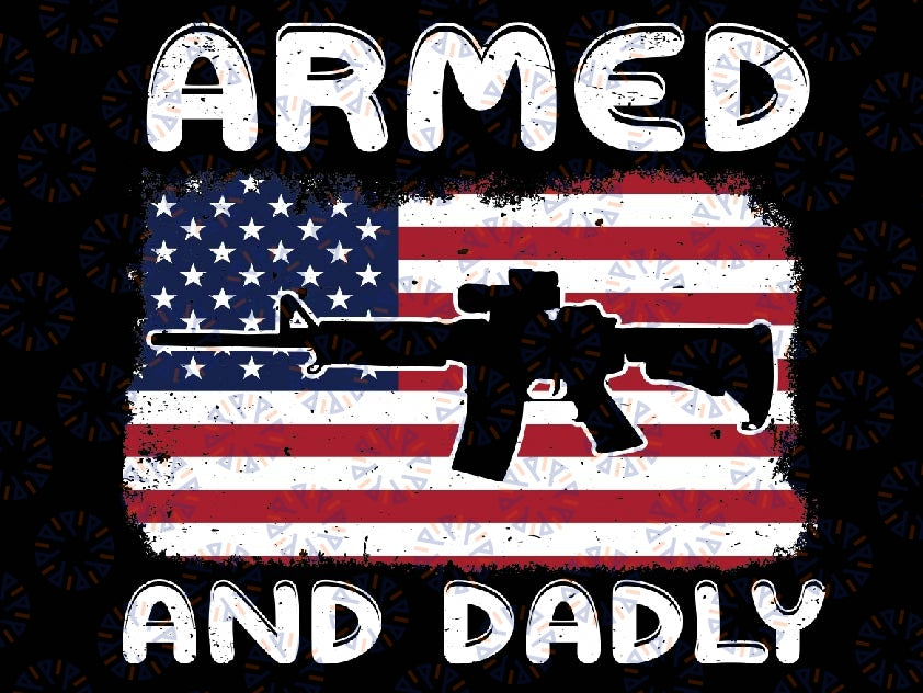 Armed And Dadly, Funny Deadly Father Gift For Father's Day Png, Armed And Dadly Flag Png, Father day Png, Digital Download