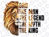 The Man The Myth The Legend Lion Png, The Myth The King Png, Lion Dad png, Father's Day Sublimation Designs Downloads