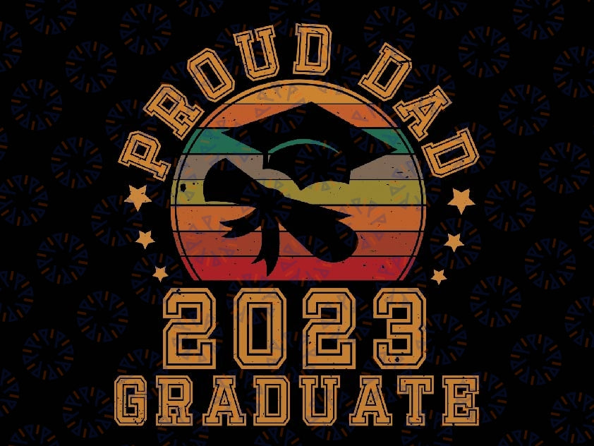 Proud Dad of 2023 Graduate Father Senior 23 Graduation Svg, Proud Father of a Graduate, Senior Dad 2023, Fathers Day Png, Digital Download