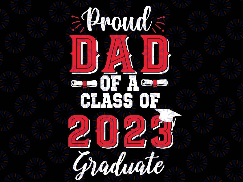 Proud Dad of 2023 Graduate Father Senior 23 Graduation Svg, Proud Father of a Graduate, Senior Dad 2023, Fathers Day Png, Digital Download