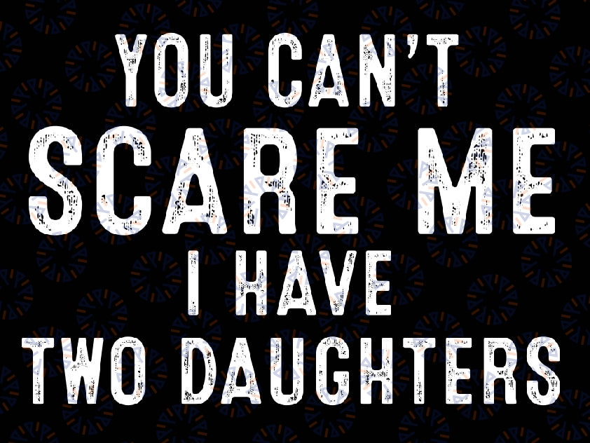 You Can't Scare Me I Have Two Daughters Svg, Fathers Day Gift From Daughter Svg, Funny Dad And Daughter Svg, Father's Day, Digital Download