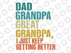 Mens Dad Grandpa Great Grandpa , I Just Keep Getting Better Retro Svg,  Gifts for Grandpa Father's Day, Digital Download, Digital Download