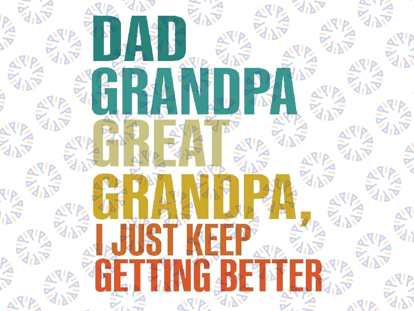 Mens Dad Grandpa Great Grandpa , I Just Keep Getting Better Retro Svg,  Gifts for Grandpa Father's Day, Digital Download, Digital Download