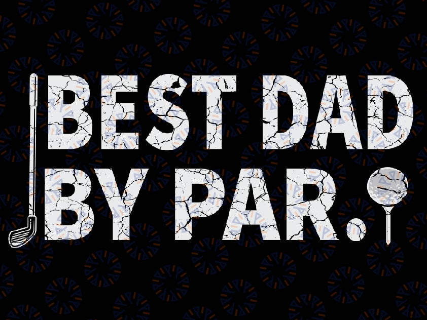 Best Dad By Par Funny Golf Daddy Fathers Day Birthday Svg, Golf Father's Day Svg Png, Best Dad Ever Svg, Father's Day Svg,  Digital Download