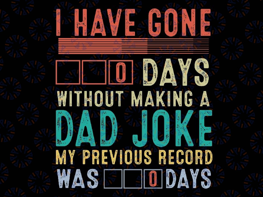 I Have Gone 0 Days Without Making A Dad Joke Fathers Day Svg, Father Day Svg, Dad Joke Svg Instant Download