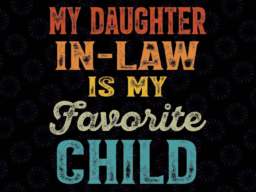 My Daughter In Law Is My Favorite Child Svg,  Father in Law Svg, Funny In Laws, Favorite Daughter-in-Law Png, Father's Day Digital Download