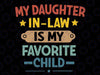 My Daughter in Law is My Favorite Child Svg, Daughter in Law Svg, Favorite Daughter-in-Law Png, Father's Day Digital Download