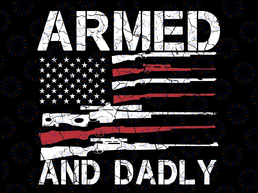 Armed And Dadly Svg, Funny Deadly Father For Fathers Day USA Flag Svg, Armed And Dadly Png, Father day Png, Digital Download