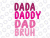 Funny Father's Day Dada Daddy Dad Bruh Svg, Father's Day Png, Step Dad Svg, Bonus Dad Svg, Dada Daddy Dad Bruh Pink Svg, Digital Download