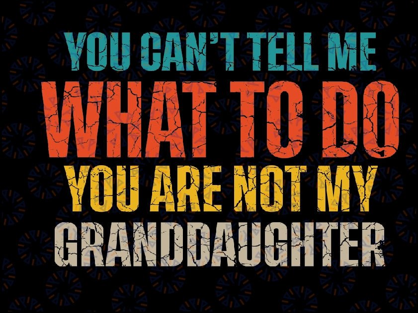 You Are Not My Granddaughter Fathers Day Svg, Vintage Funny Grandpa Svg, Retro Dad Svg, Father's Day, Digital Download