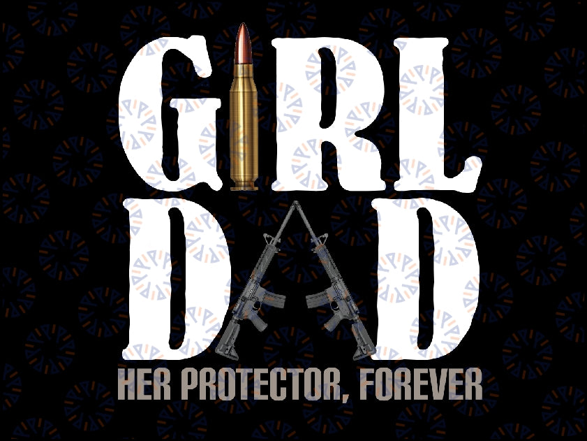 Girl Dad Her Protector Forever Funny Quote Png, Girl Dad Png, Father's Day, Digital Download