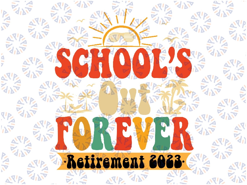 Groovy School's Out Forever Retired Teacher Retirement 2023 Svg, Happy Summer, Summer Break Svg, Digital Download