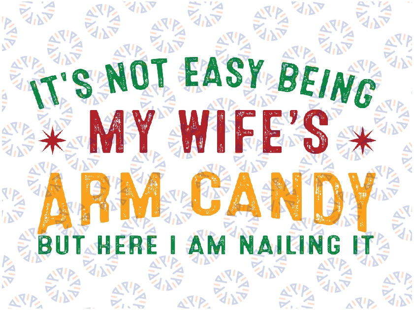 It's Not Easy Being My Wife's Arm Candy But Here I'm Nailing It Svg, Father's Day Svg, Funny Wife Quote Svg, Digital Download