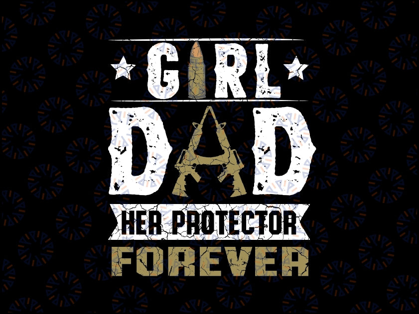 Girl Dad Her Protector Forever Father Day Svg, Funny Quote Png, Girl Dad Png, Father's Day, Digital Download