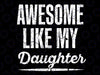 Awesome Like My Daughter Funny Father's Day Svg, Father's Day Design Svg, Father's Day, Digital Download