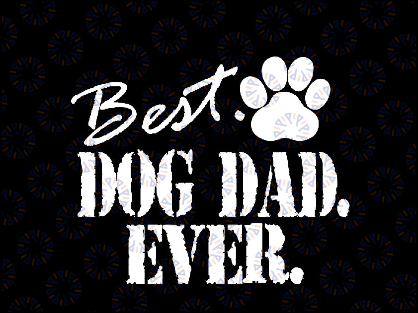 Best Dog Dad Ever Father's Day Svg, Best Dog Dad Ever Svg, Father's Day, Digital Download