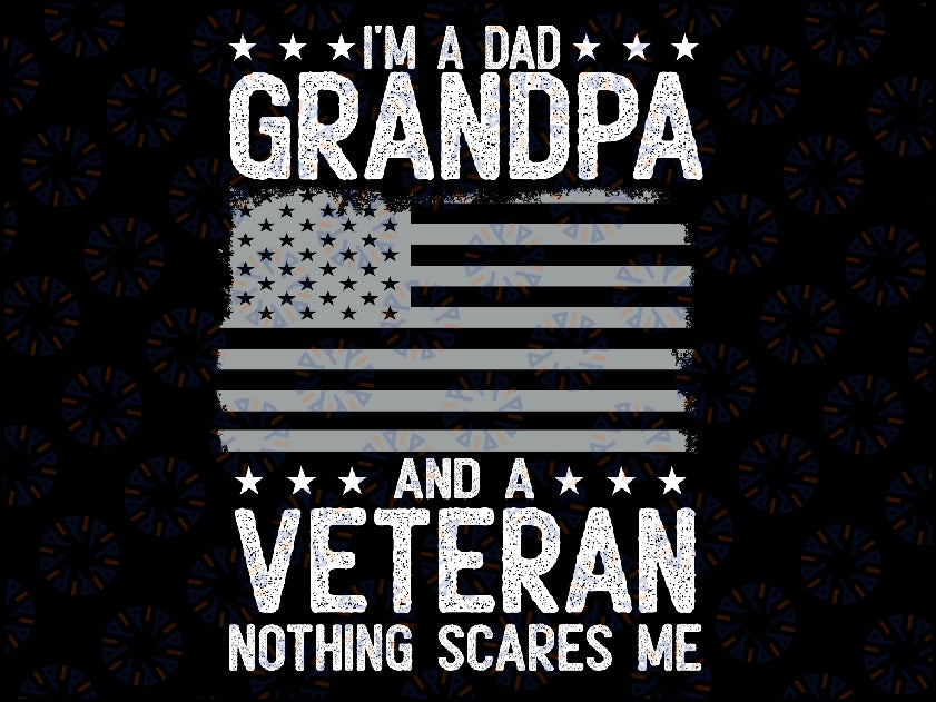 I'm A Dad Grandpa And Veteran Png, Nothing Scare me Png, Father's Day American Flag, Digital Download