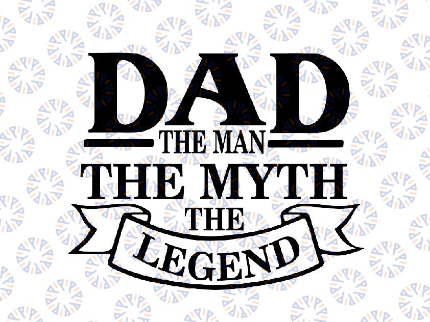 Dad svg cut file, Father, the man, the myth, the legend cut file, dad fun quote svg for cricut, commercial use, silhouette grandad