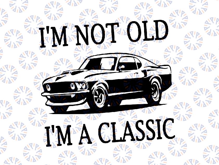 Classic Car SVG Grandfather Car Printable I'm Not Old I'm A Classic Print Funny Father Wall Art Funny Grandpa Art Printable Over the hill