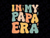 Retro Groovy In My Papa Era Father's Day Svg, In My Dad Era Svg, Father's Day Png, Digital Download