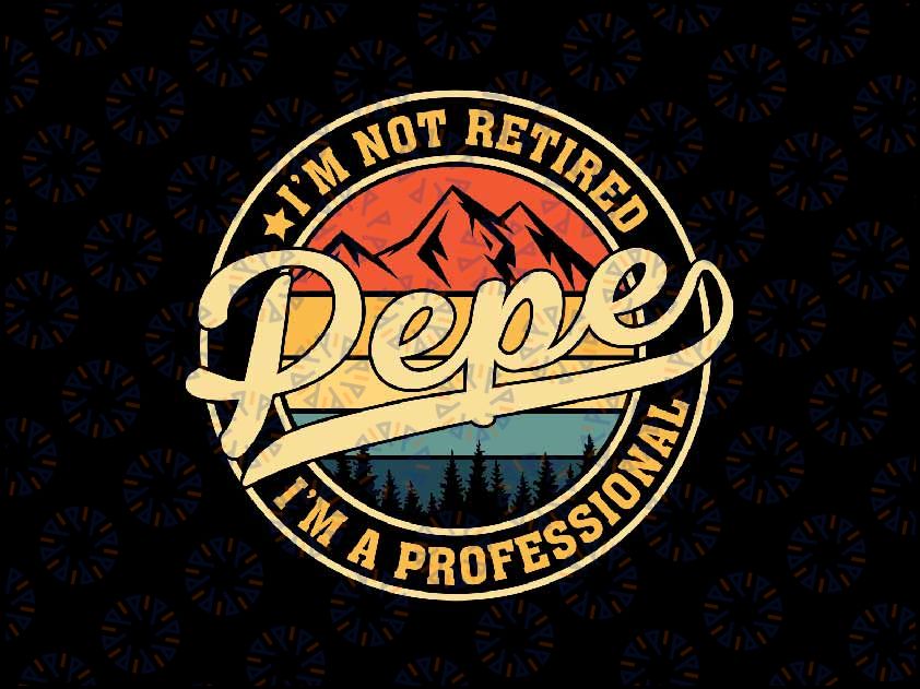 I'm Not Retired I'm A Professional Pepe Svg, Funny Daddy Svg, Father's Day Png, Digital Download