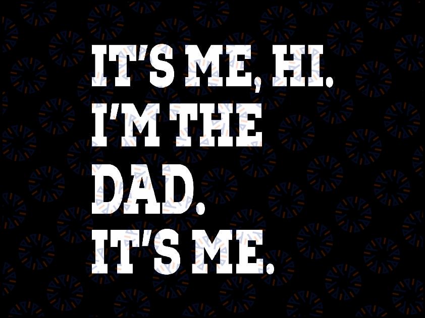 It's Me Hi I'm The Dad It's Me Svg, Funny Dad Day Svg, Father's Day Png, Digital Download