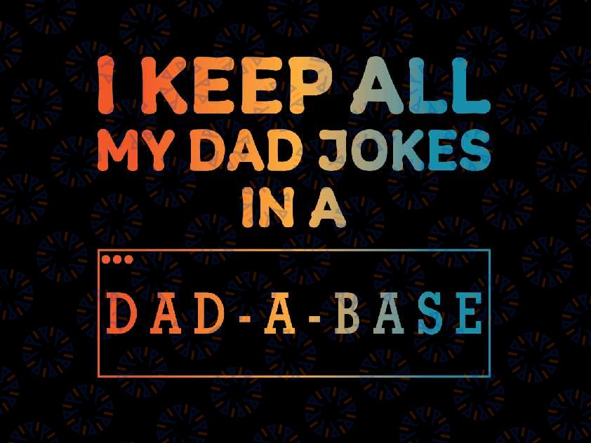 Funny Dad Jokes Design For Men Dad Png, I Keep All My Dad Jokes In A Dad-a-base Png, Father's Day Png, Digital Download