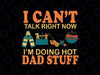 I Can't Talk Right Now Doing Hot Dad Stuff Svg, Hot Dad Mr fix dad bob Svg, Father's Day Png, Digital Download