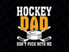 Hockey Dad Dont Puck With Me Svg, Funny Ice Hockey Dad Svg, Father's Day Png, Digital Download