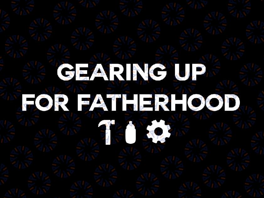 Gearing Up for Fatherhood Svg, Surviving Fatherhood Svg, Father's Day Png, Digital Download