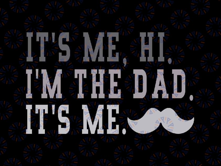 Its Me Hi I'm The Dad Its Me Svg, Funny Father's Day Papa Svg, Father's Day Png, Digital Download