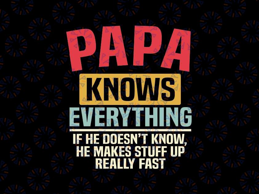 Papa Knows Everything Svg, Funny Papa If He Doesn't Know He Make Stuff Up Really Fast Svg, Father's Day Png, Digital Download