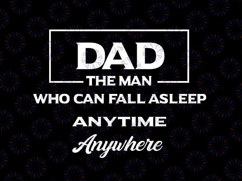 Dad The Man Fathers Day Svg, Who Can Fallasleep Anytime Anywhere Svg, Father's Day Png, Digital Download