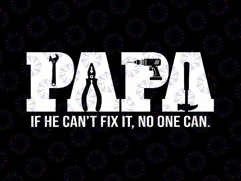 Papa Saying If He Can't Fix It No One Can Svg, Dad Birthday Funny Svg, Father's Day Png, Digital Download