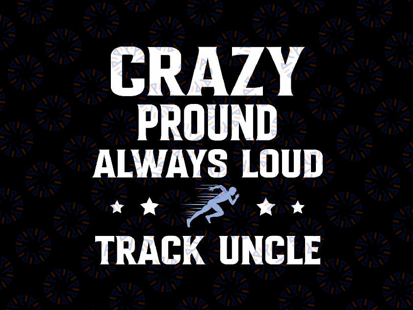 Crazy Proud Track Uncle Track And Field Uncle Svg, Sports Dad Svg, Father's Day Png, Digital Download