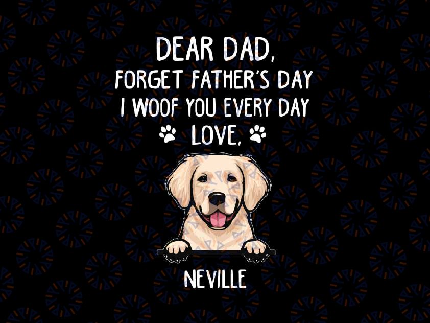 Personalized Name Dog Dad Forget father's Day We Woof You Everyday Custom Dog Lover Svg, Father's Day Png, Digital Download