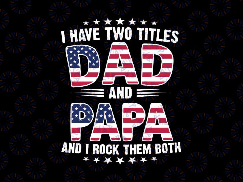 Father's Day I Have Two Titles Dad And Papa Svg, I Rock The Both America Flag Svg, Father's Day Png, Digital Download