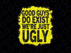 Good Guys Do Exist We're Just Ugly Svg, Funny Quote Svg, Father's Day Png, Digital Download