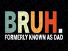 Bruh Formerly Known As Dad Svg, Funny Dada Daddy Bruh Svg, Father's Day Png, Digital Download