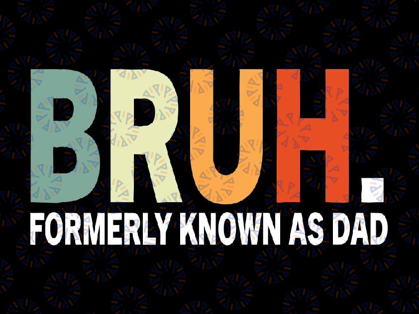 Bruh Formerly Known As Dad Svg, Funny Dada Daddy Bruh Svg, Father's Day Png, Digital Download