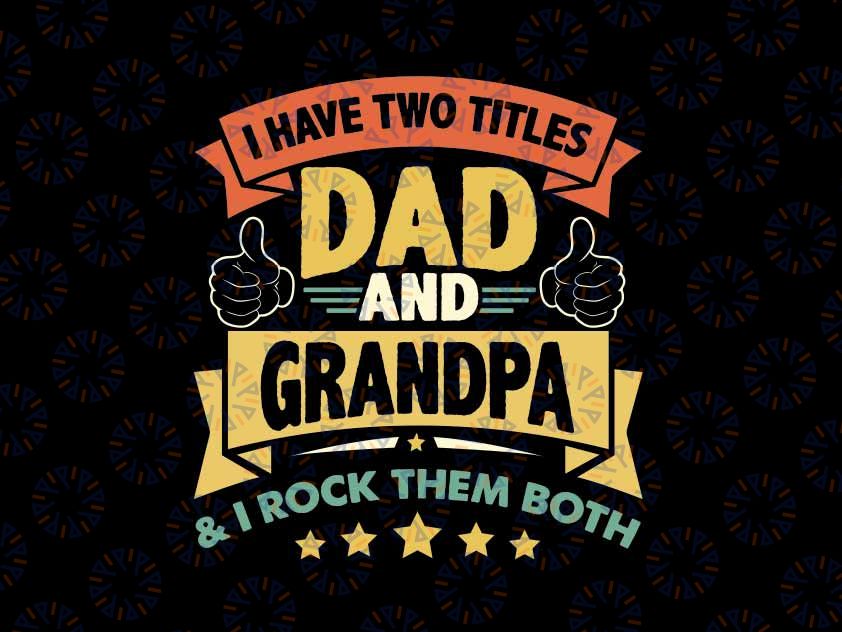 I Have Two Titles Dad And Grandpa Svg, Grandpa I Rock Them Both Svg, Father's Day Png, Digital Download