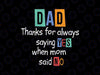 Dad Thanks For Always Saying YES When Mom Said NO Svg, Funny Dads Quotes Svg, Father's Day Png, Digital Download