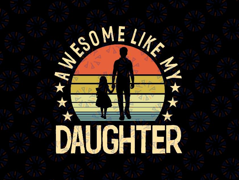 Awesome Like My Daughter Father's Day Svg, Daughter To Dad Svg, Father's Day Png, Digital Download