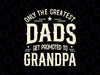 Greatest Dads Get Promoted To Grandpa Father's Day Grandpa Svg, Dads and Grandpa Svg, Father's Day Png, Digital Download