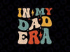 Groovy In My Dad Era Svg, Funny Dad Father Daddy Era For Dad Svg, Father's Day Png, Digital Download