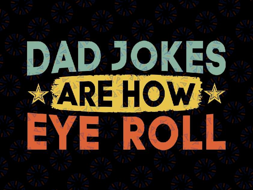 Dad Jokes Are How Eye Roll Svg, Funny Humor Dad Svg Vintage Dad svg, Father's Day Png, Digital Download