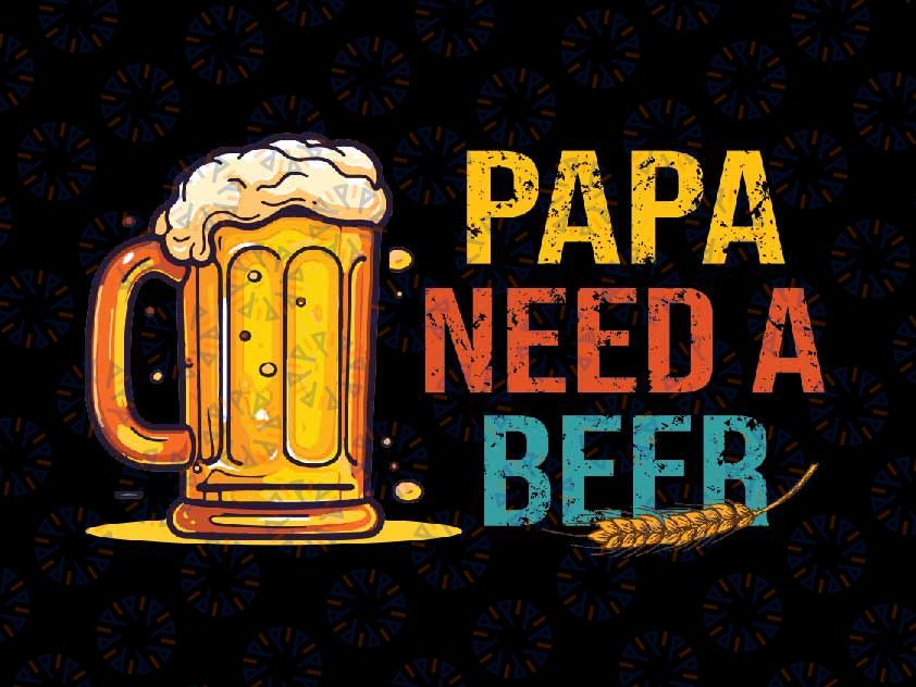 Happy Father's Day Papa Need A Beer Svg, Funny Dad Drink Beer Svg, Father's Day Png, Digital Download