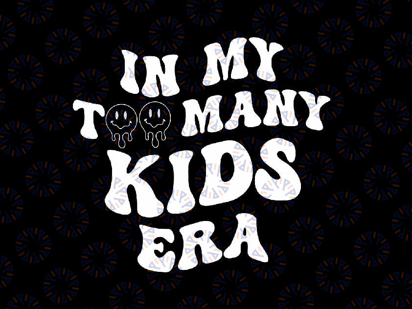 In My Too Many Kids Era Svg, Babies Baby New Born Svg, Father's Day Png, Digital Download